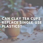 Can Clay Tea Cups Replace Single-Use Plastics?